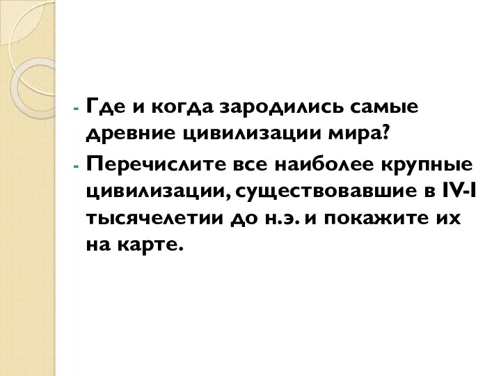 Где и когда зародились самые древние цивилизации мира? Перечислите все наиболее крупные цивилизации,