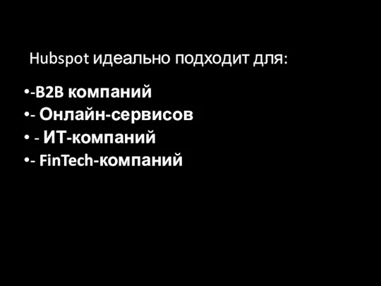 Hubspot идеально подходит для: -B2B компаний - Онлайн-сервисов - ИТ-компаний - FinTech-компаний