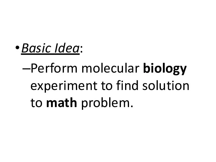 Basic Idea: Perform molecular biology experiment to find solution to math problem.