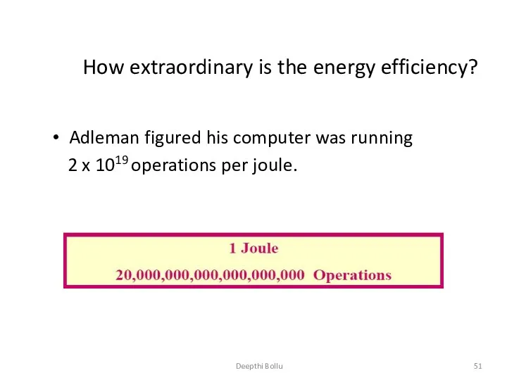 Deepthi Bollu How extraordinary is the energy efficiency? Adleman figured his computer was