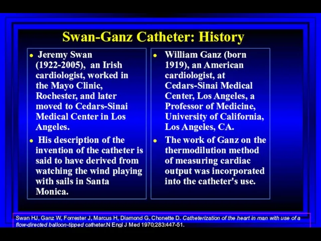 Swan-Ganz Catheter: History Jeremy Swan (1922-2005), an Irish cardiologist, worked