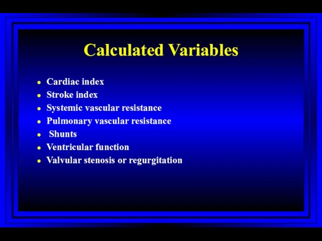 Calculated Variables Cardiac index Stroke index Systemic vascular resistance Pulmonary