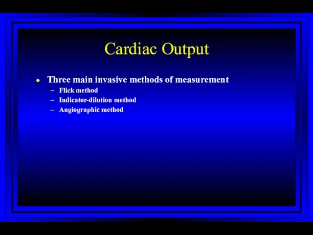 Cardiac Output Three main invasive methods of measurement Flick method Indicator-dilution method Angiographic method