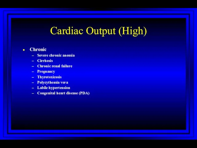 Cardiac Output (High) Chronic Severe chronic anemia Cirrhosis Chronic renal
