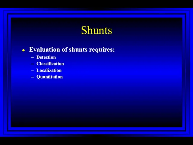 Shunts Evaluation of shunts requires: Detection Classification Localization Quantitation