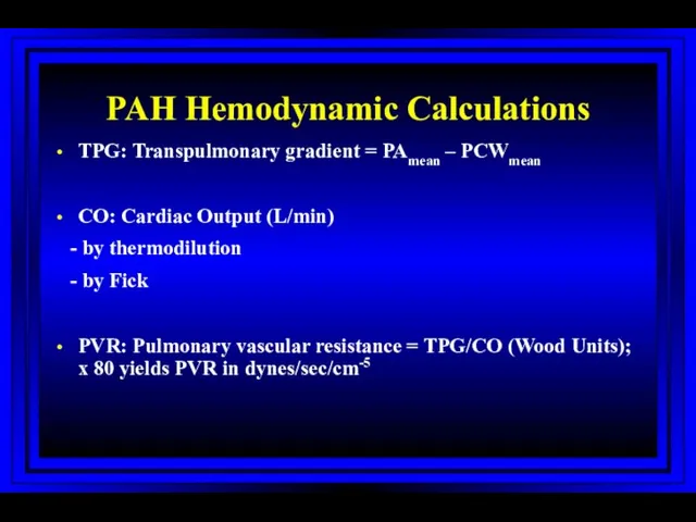 PAH Hemodynamic Calculations TPG: Transpulmonary gradient = PAmean – PCWmean