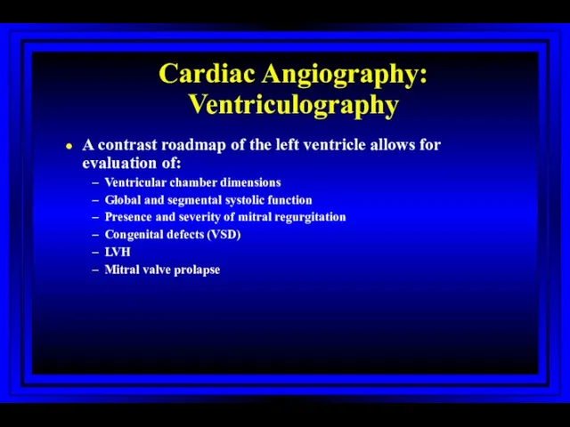Cardiac Angiography: Ventriculography A contrast roadmap of the left ventricle