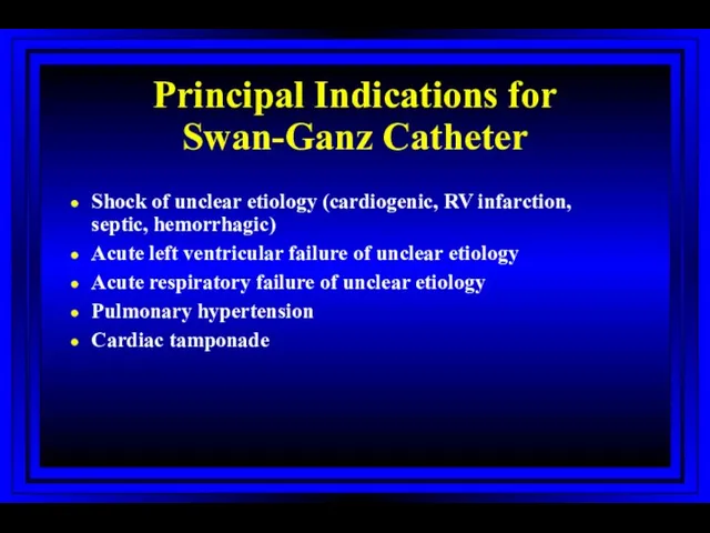 Principal Indications for Swan-Ganz Catheter Shock of unclear etiology (cardiogenic,