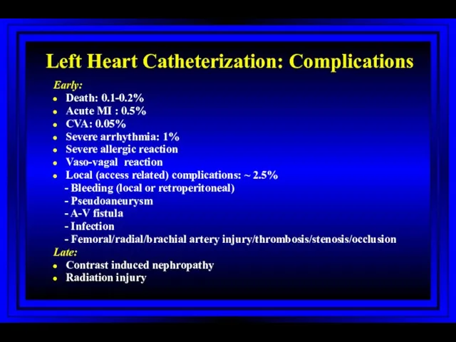Left Heart Catheterization: Complications Early: Death: 0.1-0.2% Acute MI :