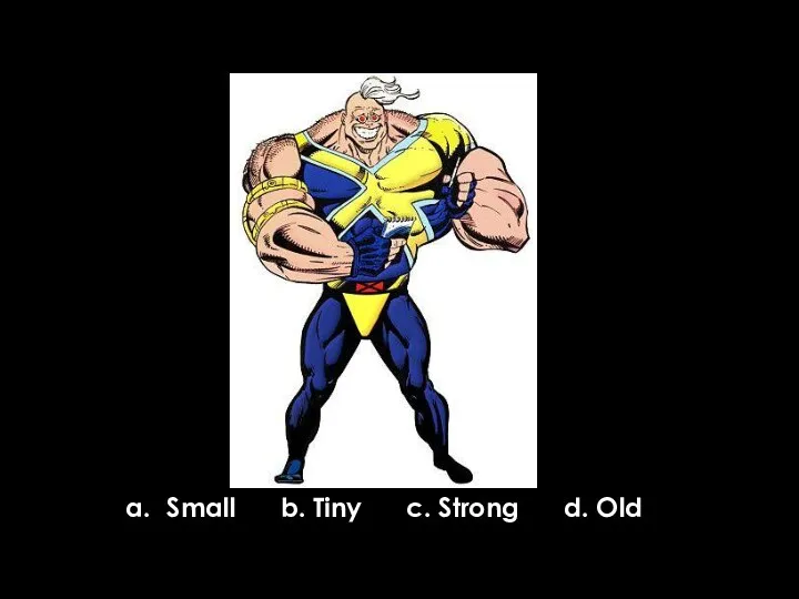 Small b. Tiny c. Strong d. Old