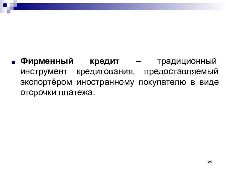 Фирменный кредит – традиционный инструмент кредитования, предоставляемый экспортёром иностранному покупателю в виде отсрочки платежа.