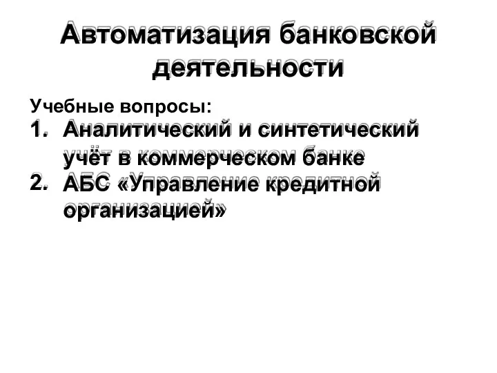 Автоматизация банковской деятельности Учебные вопросы: 1. Аналитический и синтетический учёт в коммерческом банке