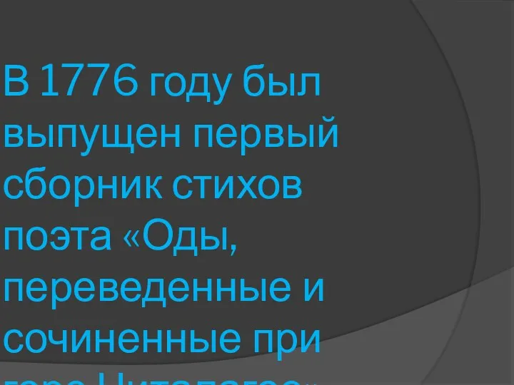 В 1776 году был выпущен первый сборник стихов поэта «Оды,