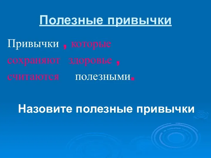 Полезные привычки Привычки , которые сохраняют здоровье , считаются полезными. Назовите полезные привычки