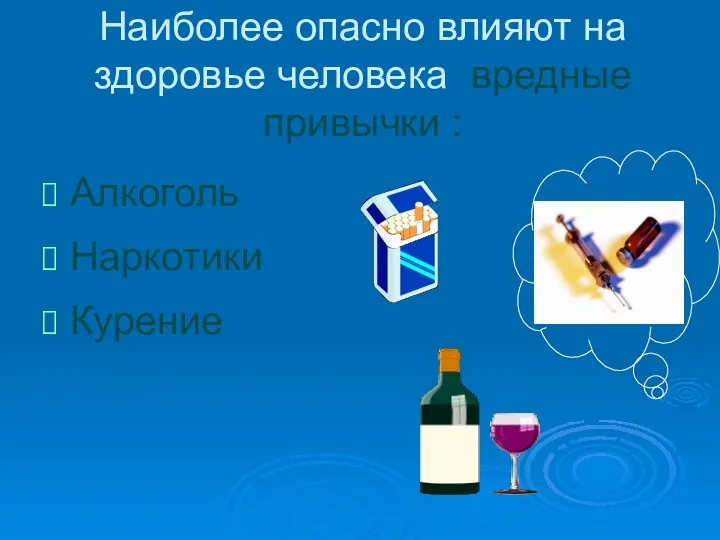 Наиболее опасно влияют на здоровье человека вредные привычки : Алкоголь Наркотики Курение