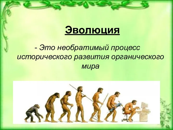 Эволюция - Это необратимый процесс исторического развития органического мира