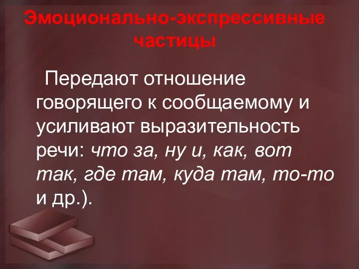 Эмоционально-экспрессивные частицы Передают отношение говорящего к сообщаемому и усиливают выразительность