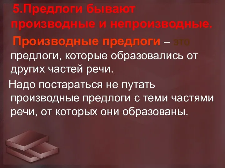 5.Предлоги бывают производные и непроизводные. Производные предлоги – это предлоги,