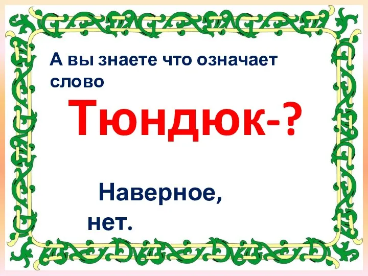 Тюндюк-? Наверное, нет. А вы знаете что означает слово