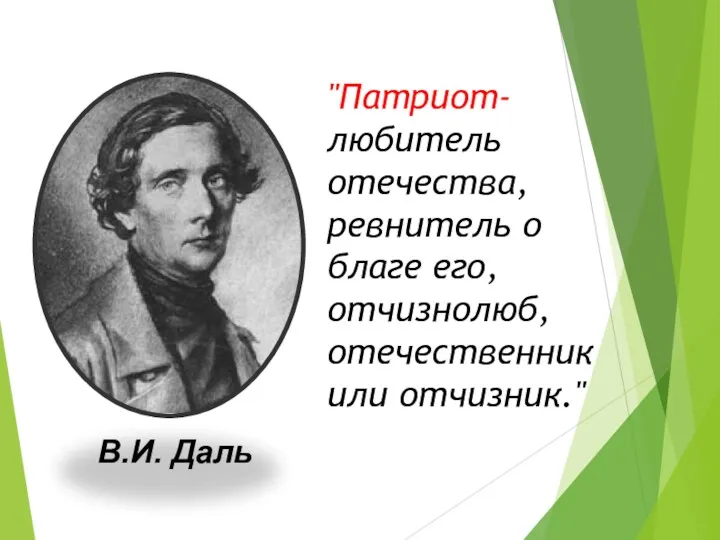 "Патриот- любитель отечества, ревнитель о благе его, отчизнолюб, отечественник или отчизник." В.И. Даль