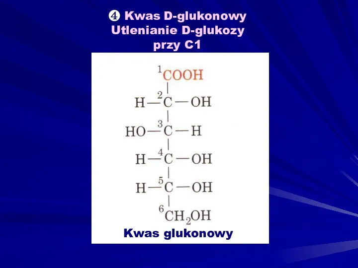 ❹ Kwas D-glukonowy Utlenianie D-glukozy przy C1 Kwas glukonowy