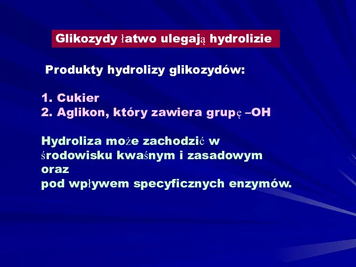 Produkty hydrolizy glikozydów: 1. Cukier 2. Aglikon, który zawiera grupę –OH Hydroliza może