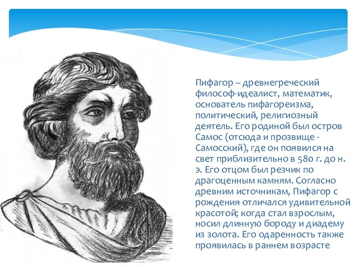 Пифагор – древнегреческий философ-идеалист, математик, основатель пифагореизма, политический, религиозный деятель.