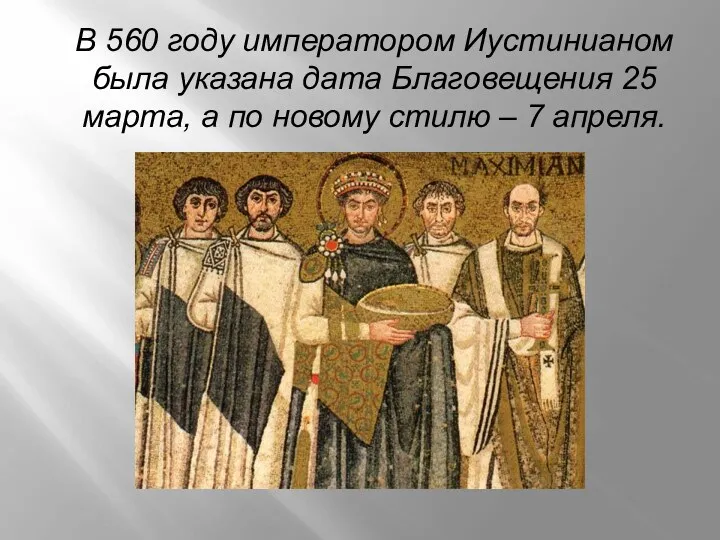 В 560 году императором Иустинианом была указана дата Благовещения 25 марта, а по