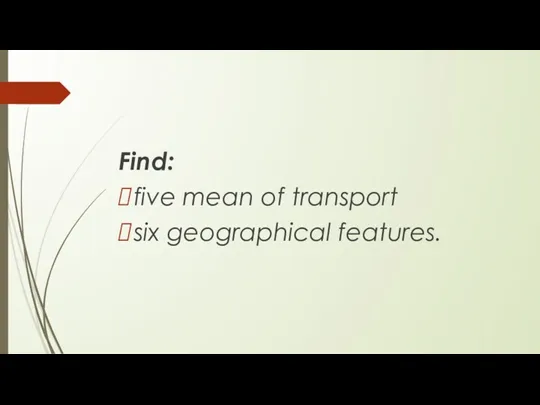 Find: five mean of transport six geographical features.
