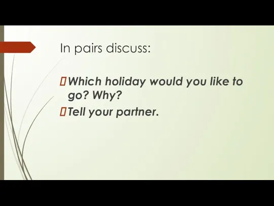 In pairs discuss: Which holiday would you like to go? Why? Tell your partner.