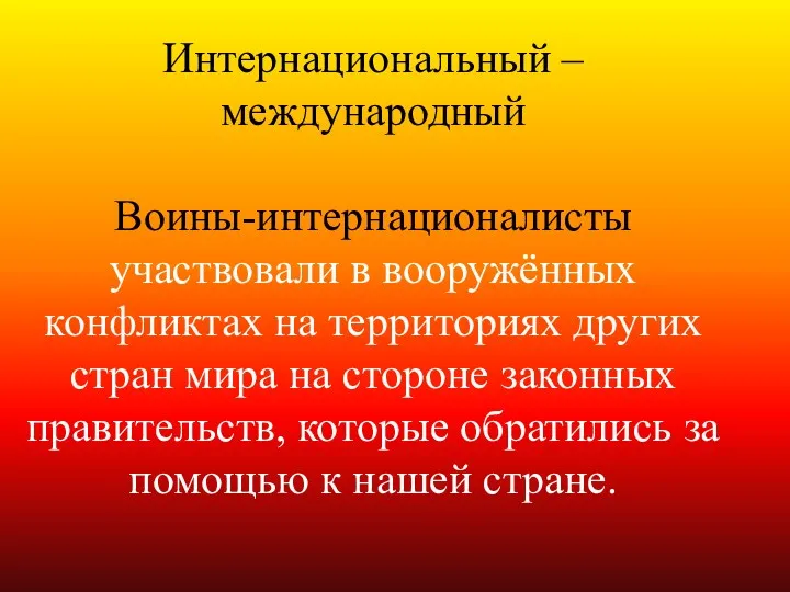 Интернациональный – международный Воины-интернационалисты участвовали в вооружённых конфликтах на территориях