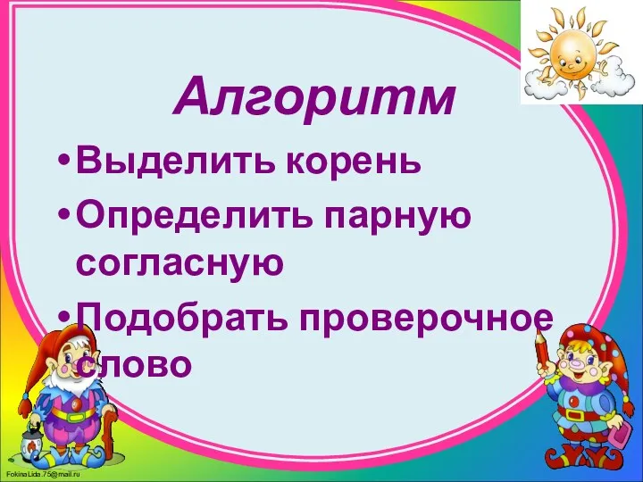 Алгоритм Выделить корень Определить парную согласную Подобрать проверочное слово