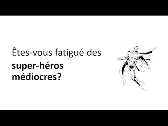 Êtes-vous fatigué des super-héros médiocres?