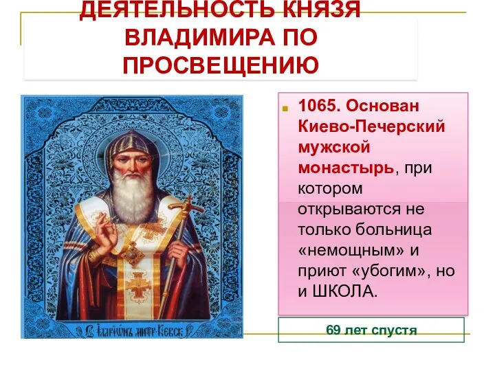 ДЕЯТЕЛЬНОСТЬ КНЯЗЯ ВЛАДИМИРА ПО ПРОСВЕЩЕНИЮ 69 лет спустя 1065. Основан Киево-Печерский мужской монастырь,
