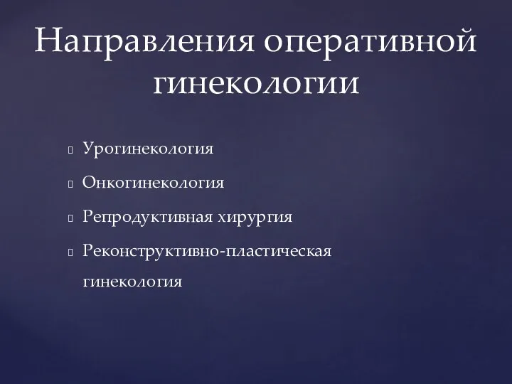 Урогинекология Онкогинекология Репродуктивная хирургия Реконструктивно-пластическая гинекология Направления оперативной гинекологии