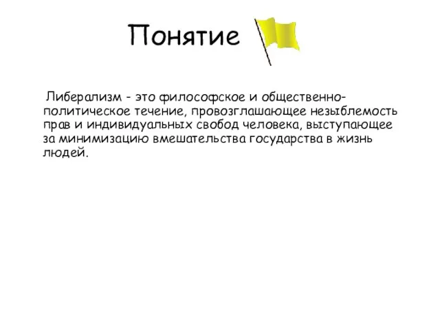 Понятие Либерализм - это философское и общественно-политическое течение, провозглашающее незыблемость