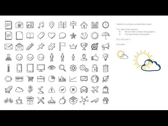SlidesCarnival icons are editable shapes. This means that you can: Resize them without