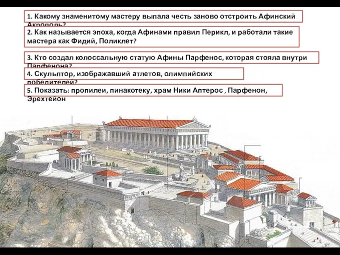 1. Какому знаменитому мастеру выпала честь заново отстроить Афинский Акрополь? 2. Как называется