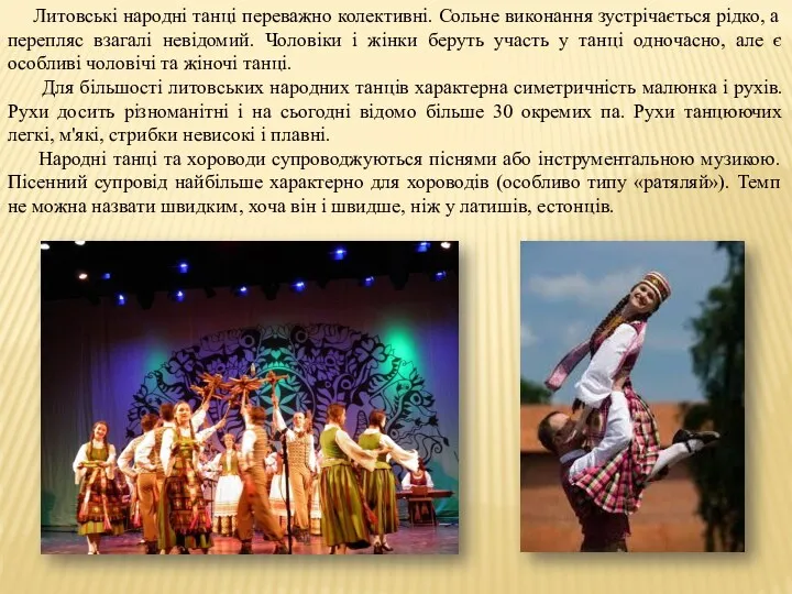 Литовські народні танці переважно колективні. Сольне виконання зустрічається рідко, а