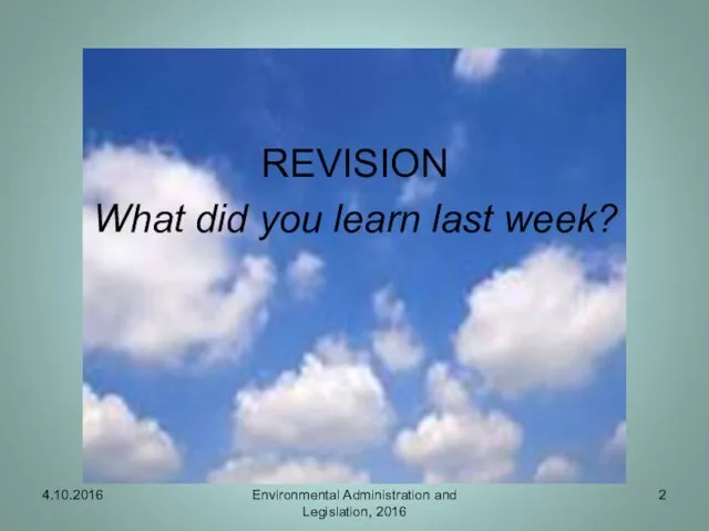 REVISION What did you learn last week? 4.10.2016 Environmental Administration and Legislation, 2016