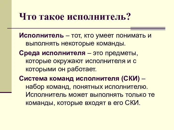 Что такое исполнитель? Исполнитель – тот, кто умеет понимать и выполнять некоторые команды.