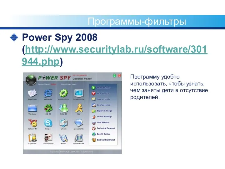 Программы-фильтры Power Spy 2008 (http://www.securitylab.ru/software/301944.php) Программу удобно использовать, чтобы узнать, чем заняты дети в отсутствие родителей.