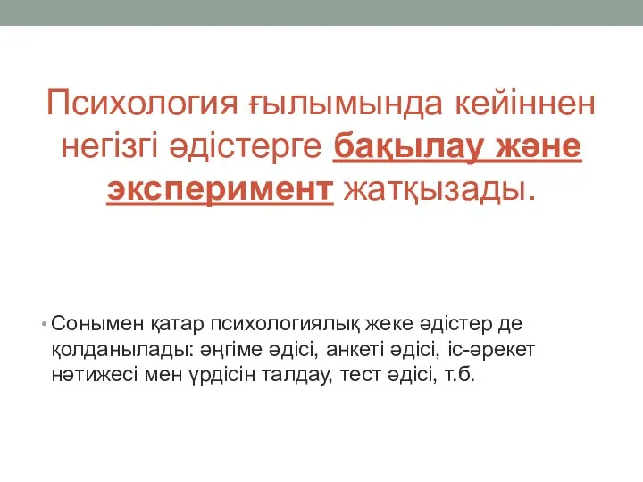 Психология ғылымында кейіннен негізгі әдістерге бақылау және эксперимент жатқызады. Сонымен