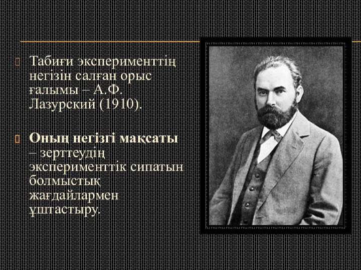 Табиғи эксперименттің негізін салған орыс ғалымы – А.Ф.Лазурский (1910). Оның