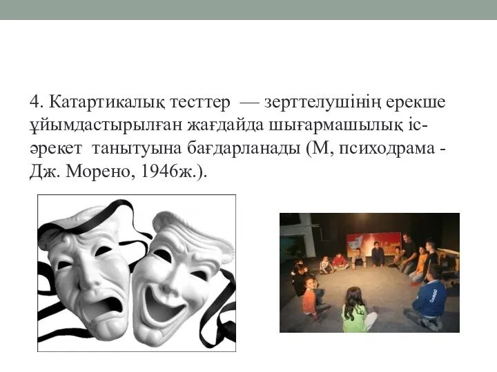 4. Катартикалық тесттер — зерттелушінің ерекше ұйымдастырылған жағдайда шығармашылық іс-әрекет