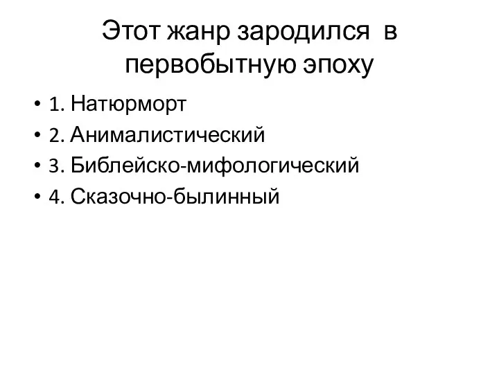 Этот жанр зародился в первобытную эпоху 1. Натюрморт 2. Анималистический 3. Библейско-мифологический 4. Сказочно-былинный