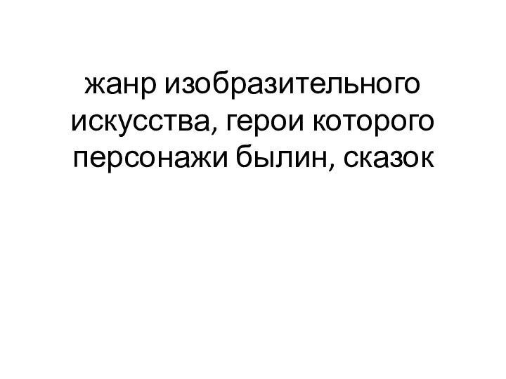 жанр изобразительного искусства, герои которого персонажи былин, сказок