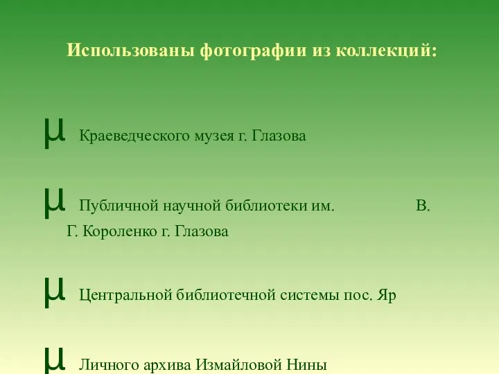Использованы фотографии из коллекций: Краеведческого музея г. Глазова Публичной научной библиотеки им. В.Г.