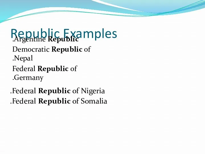 Republic Examples Argentine Republic. Democratic Republic of Nepal. Federal Republic