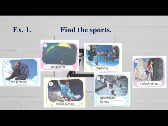 Ex. 1. Find the sports. Ice climbing paragliding skydiving rock-climbing snowboarding Underwater hockey
